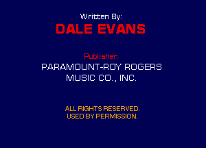 Written By

PARAMOUNT-RDY ROGERS

MUSIC CD, INC

ALL RIGHTS RESERVED
USED BY PERMISSION