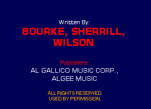 W ritten 83!

AL GALLIBD MUSIC CORP,
ALGEE MUSIC

ALL RIGHTS RESERVED
USED BY PERMISSION