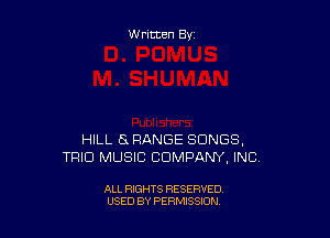 W ritten By

HILL 8 RANGE SONGS,
TRIO MUSIC COMPANY, INC

ALL RIGHTS RESERVED
USED BY PERMISSXON