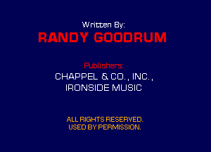 Written By

CHAPPEL SEED , INC,
IRONSIDE MUSIC

ALL RIGHTS RESERVED
USED BY PERMISSION