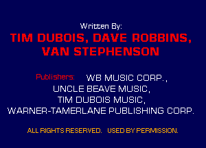 Written Byi

WB MUSIC CORP,
UNCLE BEAVE MUSIC,
TIM DUBDIS MUSIC,
WARNER-TAMERLANE PUBLISHING CORP.

ALL RIGHTS RESERVED. USED BY PERMISSION.