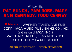 Written Byi

WARNER-TAMERLANE PUB.
CORP, MBA MUSIC PUBLISHING 80., INC.
Ea division of MBA, IND).
PAT BUNCH PUBL, FLAMINGD ROSE
MUSIC, CHUY LA RUE MUSIC

ALL RIGHTS RESERVED. USED BY PERMISSION.