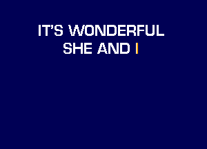 ITS WONDERFUL
SHE AND I