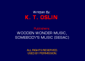 Written Byz

WOODEN WONDER MUSIC,
SUMEBUDY'S MUSIC (SESACJ

ALL RIGHTS RESERVED
USED BY PERMISSION