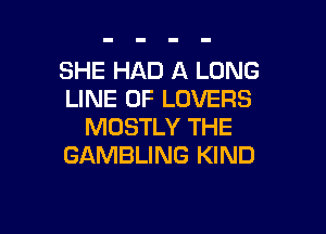 SHE HAD A LONG
LINE OF LOVERS

MOSTLY THE
GAMBLING KIND