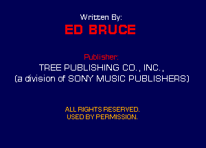 Written Byi

TREE PUBLISHING CD, IND,
Ea division Of SONY MUSIC PUBLISHERS)

ALL RIGHTS RESERVED.
USED BY PERMISSION.