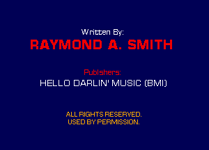 W ritten 8v

HELLO DARLIN' MUSIC EBMIJ

ALL RIGHTS RESERVED
USED BY PERMISSION