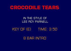 IN THE STYLE OF
LEE FIUY PARNELL

KEY OF (E) TIMEI 350

8 BAR INTRO