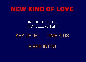 IN THE STYLE 0F
MICHELLE WRIGHT

KEY OF (E) TIME14i08

8 BAR INTRO