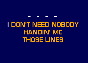 I DON'T NEED NOBODY

HANDIM ME
THOSE LINES