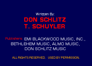 Written Byi

EMI BLACKWDDD MUSIC, INC,
BETHLEHEM MUSIC, ALMD MUSIC,
DUN SCHLITZ MUSIC

ALL RIGHTS RESERVED. USED BY PERMISSION.
