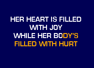 HER HEART IS FILLED
WITH JOY
WHILE HER BODY'S
FILLED WITH HURT