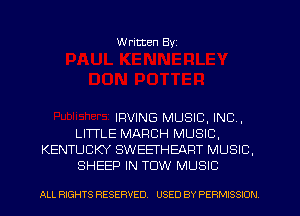 W ritten Byz

IRVING MUSIC, INC,
LHTLE MARCH MUSIC,
KENTUCKY SWEEI'HEART MUSIC.
SHEEP IN TOW MUSIC

ALL RIGHTS RESERVED. USED BY PERMISSION