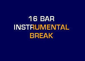 1 6 BAR
INSTRUMENTAL

BREAK