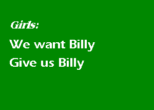 GiliS.'

We want Billy

Give us Billy