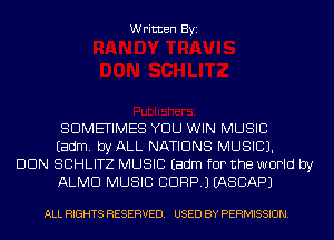 Written Byi

SOMETIMES YDLJ WIN MUSIC
Eadm. byALL NATIONS MUSIC).

DUN SBHLITZ MUSIC Eadm for the world by
ALMD MUSIC BDRP.) EASBAPJ

ALL RIGHTS RESERVED. USED BY PERMISSION.