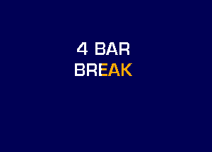 4 BAR
BREAK