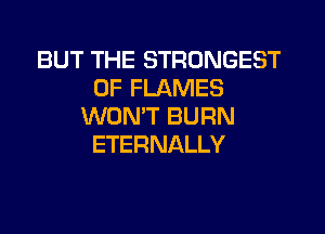 BUT THE STRONGEST

EVEN WHEN
THE NIGHT IS GONE