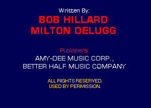 Written Byz

AMY-DEE MUSIC CORP,
SEWER HALF MUSIC COMPANY

ALL RIGHTS RESERVED.
USED BY PERMISSION.
