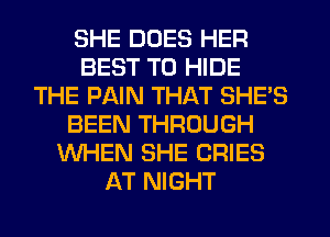 SHE DOES HER
BEST TO HIDE
THE PAIN THAT SHE'S
BEEN THROUGH
WHEN SHE CRIES
AT NIGHT