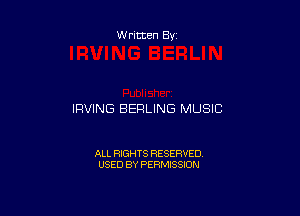 Written By

IRVING BERLING MUSIC

ALL RIGHTS RESERVED
USED BY PERMISSION