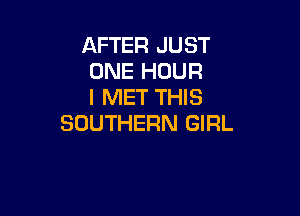AFTER JUST
ONE HOUR
I MET THIS

SOUTHERN GIRL
