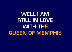 WELL I AM
STILL IN LOVE

WITH THE
QUEEN OF MEMPHIS