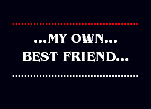 0.0m OWN...
BEST FRI EN D...