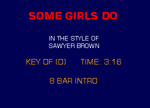 IN THE STYLE OF
SAWYER BRUW N

KEY OFEDJ TIMEI 318

8 BAR INTRO
