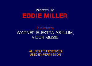 Written By

WARNER -ELEKTRA-ASYL UM,

VIDDR MUSIC

ALL RIGHTS RESERVED
USED BY PERMISSION