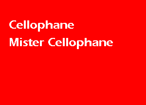 Cellophane

Mister Cellophane