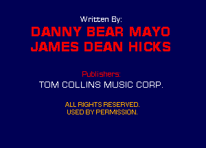 W ritten By

TOM COLLINS MUSIC CORP

ALL RIGHTS RESERVED
USED BY PERMISSION