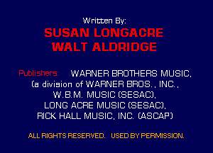 Written Byz

WARNER BROTHERS MUSIC.
(a division of WARNER BROS. INC.
W,B.M. MUSIC (SESACJ.
LUNG ACRE MUSIC (SESACJ.
RICK HALL MUSIC. INC. EASCAP)

ALL RIGHTS RESERVED. USED BY PERMISSION l