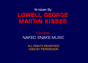 Written By

NAKED SNAKE MUSIC

ALL RIGHTS RESERVED
USED BY PERMISSION