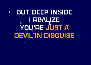 - BUT DEEP INSIDE
I REALIZE
YOU RE JUST A
DEVIL IN DISGUISE

g