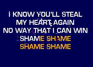 I KNOW vpu'LL STEAL
MY HEHR'IL AGAIN
NO WAY THATI BAN WIN
z SHAME SH 1M5
SHAME SHAME