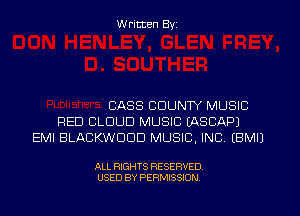 W ritten Byz

CASS COUNTY MUSIC
RED CLOUD MUSIC (ASCAPJ
EMI BLACKWDDD MUSIC, INC, (BMIJ

ALL RIGHTS RESERVED.
USED BY PERMISSION
