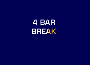 4 BAR
BREAK