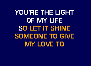 YOU'RE THE LIGHT
OF MY LIFE
80 LET IT SHINE
SOMEONE TO GIVE
MY LOVE TO

g