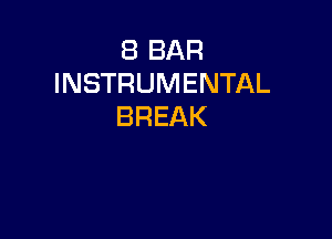 8 BAR
INSTRUMENTAL
BREAK