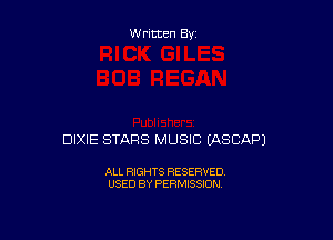 Written By

DIXIE STARS MUSIC EASCAPJ

ALL RIGHTS RESERVED
USED BY PERMISSION