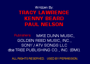 Written Byi

MIKE DUNN MUSIC,
GOLDEN REED MUSIC, INC,
SDNYJATV SONGS LLC
dba TREE PUBLISHING CD, INC. EBMIJ.

ALL RIGHTS RESERVED. USED BY PERMISSION.