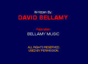 W ritten 8v

BELLAMY MUSIC

ALL RIGHTS RESERVED
USED BY PERMISSION
