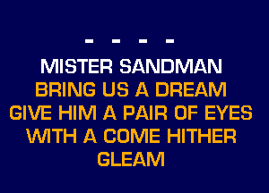 MISTER SANDMAN
BRING US A DREAM
GIVE HIM A PAIR OF EYES
WITH A COME HITHER
GLEAM