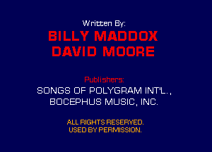 Written By

SONGS OF PDLYGRAM INT'L,
BDCEPHUS MUSIC. INC

ALL RIGHTS RESERVED
USED BY PERMISSION