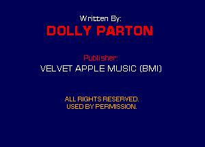 W ritten By

VELVET APPLE MUSIC (BMIJ

ALL RIGHTS RESERVED
USED BY PERMISSION