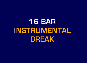 'l 6 BAR
INSTRUMENTAL

BREAK