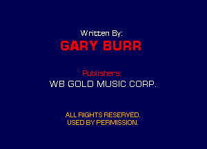 W ritten 8v

WE GOLD MUSIC CORP

ALL RIGHTS RESERVED
USED BY PERMISSION