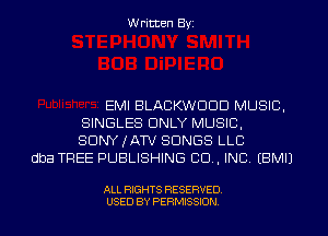 Written Byz

EMI BLACKWDDD MUSIC,
SINGLES ONLY MUSIC,
SONY JATV SONGS LLC
dba TREE PUBLISHING CO, INC, (BMIJ

ALL RIGHTS RESERVED.
USED BY PERMISSION