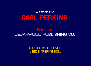 Written Byz

CEDARWOOD PUBLISHING (30

ALL RIGHTS RESERVED.
USED BY PERMISSION.